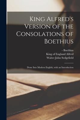 King Alfred's Version of the Consolations of Boethius: Done Into Modern English, With an Introduction