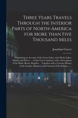 Three Years Travels Through the Interior Parts of North-America for More Than Five Thousand Miles [microform]: Containing an Account of the Great Lake