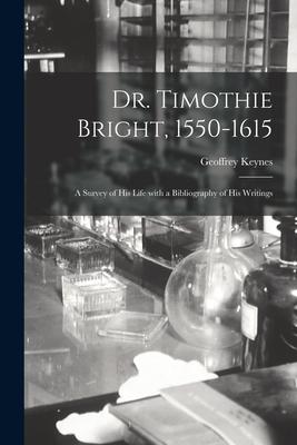 Dr. Timothie Bright, 1550-1615 [electronic Resource]: a Survey of His Life With a Bibliography of His Writings