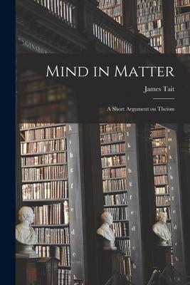 Mind in Matter [microform]: a Short Argument on Theism