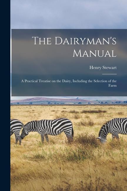 The Dairyman's Manual: a Practical Treatise on the Dairy, Including the Selection of the Farm