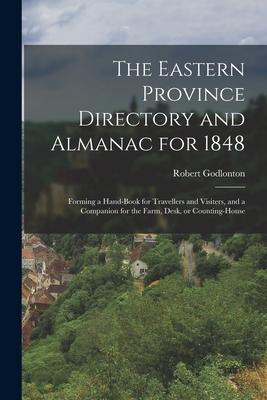 The Eastern Province Directory and Almanac for 1848: Forming a Hand-book for Travellers and Visiters, and a Companion for the Farm, Desk, or Counting-