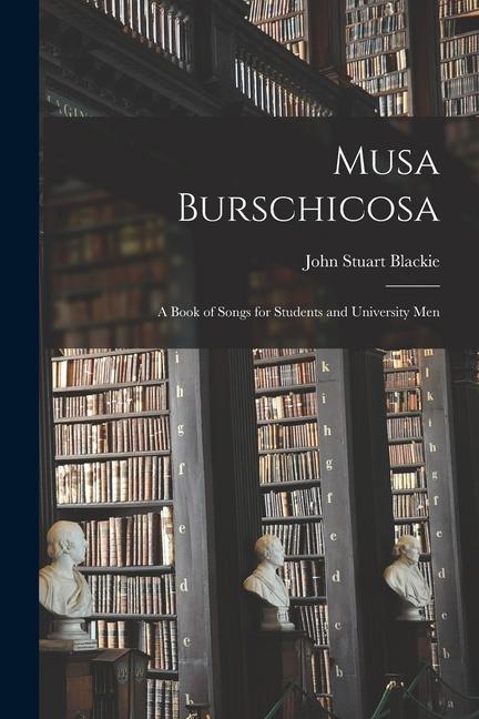 Musa Burschicosa: a Book of Songs for Students and University Men