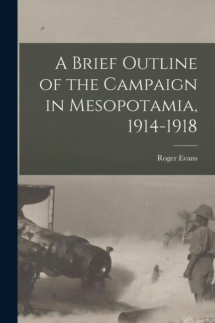 A Brief Outline of the Campaign in Mesopotamia, 1914-1918