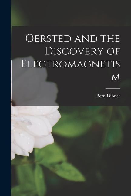 Oersted and the Discovery of Electromagnetism