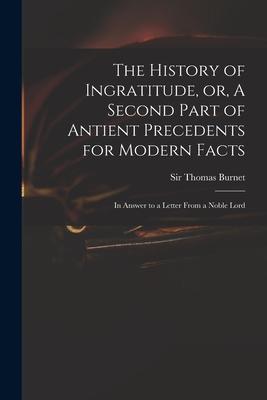 The History of Ingratitude, or, A Second Part of Antient Precedents for Modern Facts: in Answer to a Letter From a Noble Lord