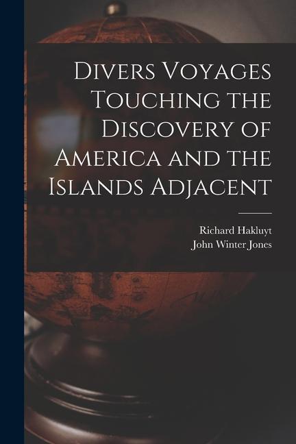 Divers Voyages Touching the Discovery of America and the Islands Adjacent [microform]