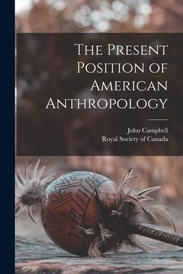 The Present Position of American Anthropology [microform]