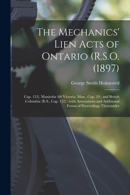 The Mechanics' Lien Acts of Ontario (R.S.O. (1897); Cap. 153), Manitoba (60 Victoria, Man., Cap. 29), and British Columbia (R.S., Cap. 132) [microform