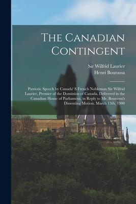 The Canadian Contingent [microform]: Patriotic Speech by Canada' S French Nobleman Sir Wilfrid Laurier, Premier of the Dominion of Canada, Delivered i