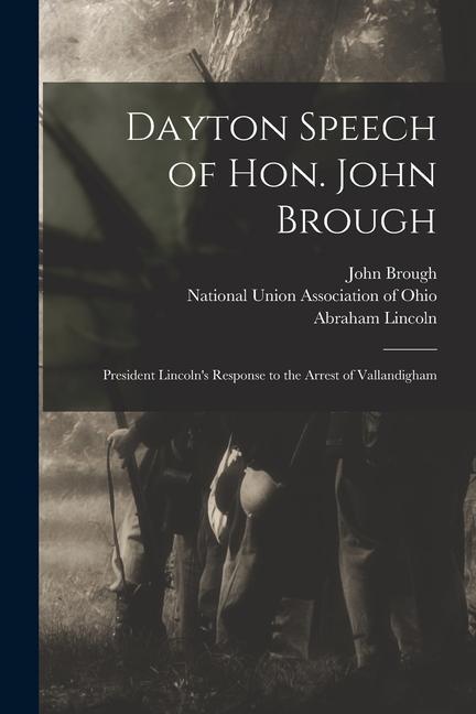 Dayton Speech of Hon. John Brough: President Lincoln's Response to the Arrest of Vallandigham