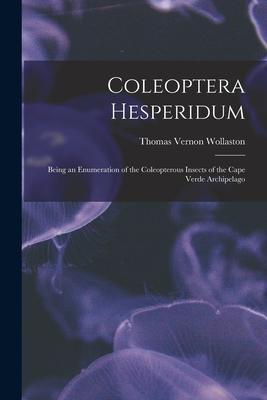 Coleoptera Hesperidum: Being an Enumeration of the Coleopterous Insects of the Cape Verde Archipelago