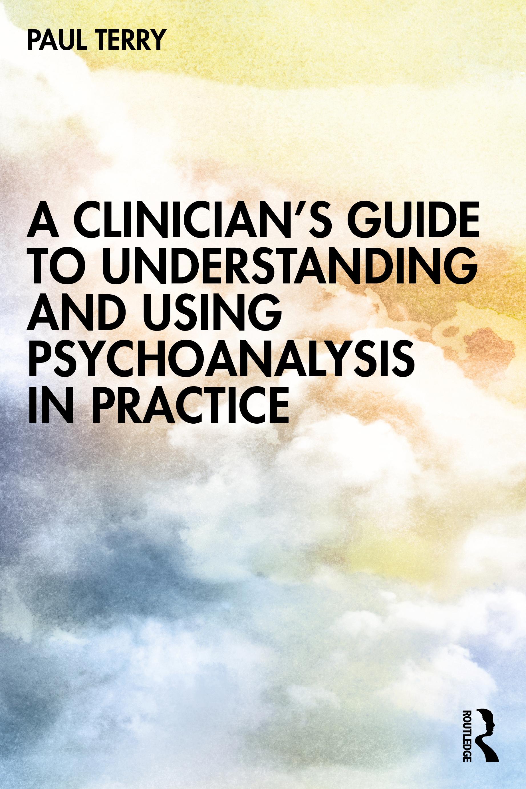 A Clinician's Guide to Understanding and Using Psychoanalysis in Practice