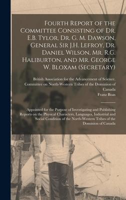 Fourth Report of the Committee Consisting of Dr. E.B. Tylor, Dr. G. M. Dawson, General Sir J.H. Lefroy, Dr. Daniel Wilson, Mr. R.G. Haliburton, and Mr. George W. Bloxam (Secretary) [microform]