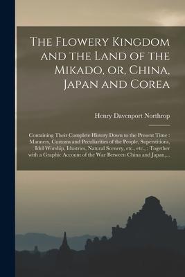 The Flowery Kingdom and the Land of the Mikado, or, China, Japan and Corea [microform]: Containing Their Complete History Down to the Present Time: Ma