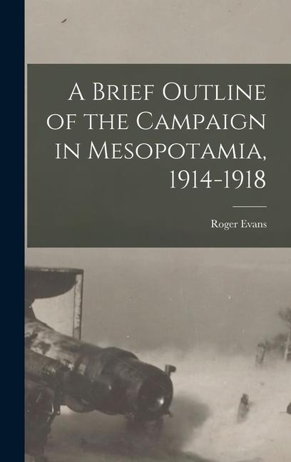 A Brief Outline of the Campaign in Mesopotamia, 1914-1918