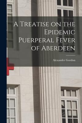 A Treatise on the Epidemic Puerperal Fever of Aberdeen