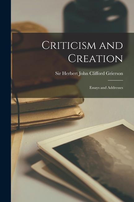 Criticism and Creation: Essays and Addresses