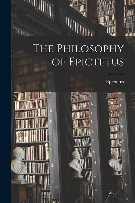 The Philosophy of Epictetus