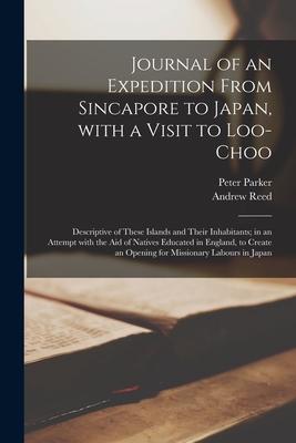 Journal of an Expedition From Sincapore to Japan, With a Visit to Loo-Choo; Descriptive of These Islands and Their Inhabitants; in an Attempt With the