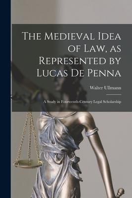 The Medieval Idea of Law, as Represented by Lucas De Penna: a Study in Fourteenth-century Legal Scholarship