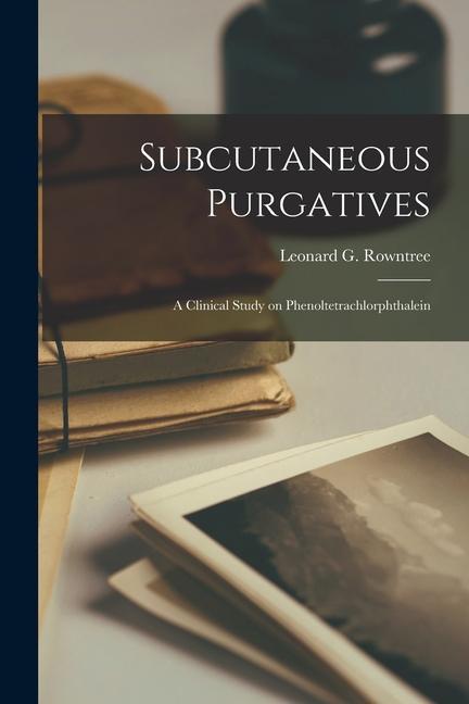 Subcutaneous Purgatives [microform]: a Clinical Study on Phenoltetrachlorphthalein