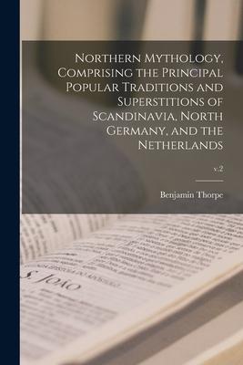 Northern Mythology, Comprising the Principal Popular Traditions and Superstitions of Scandinavia, North Germany, and the Netherlands; v.2