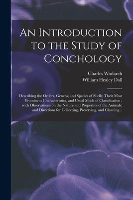 An Introduction to the Study of Conchology: Describing the Orders, Genera, and Species of Shells; Their Most Prominent Characteristics, and Usual Mode