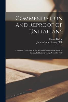 Commendation and Reproof of Unitarians: a Sermon, Delivered in the Second Universalist Church in Boston, Sabbath Evening, Nov. 29, 1829