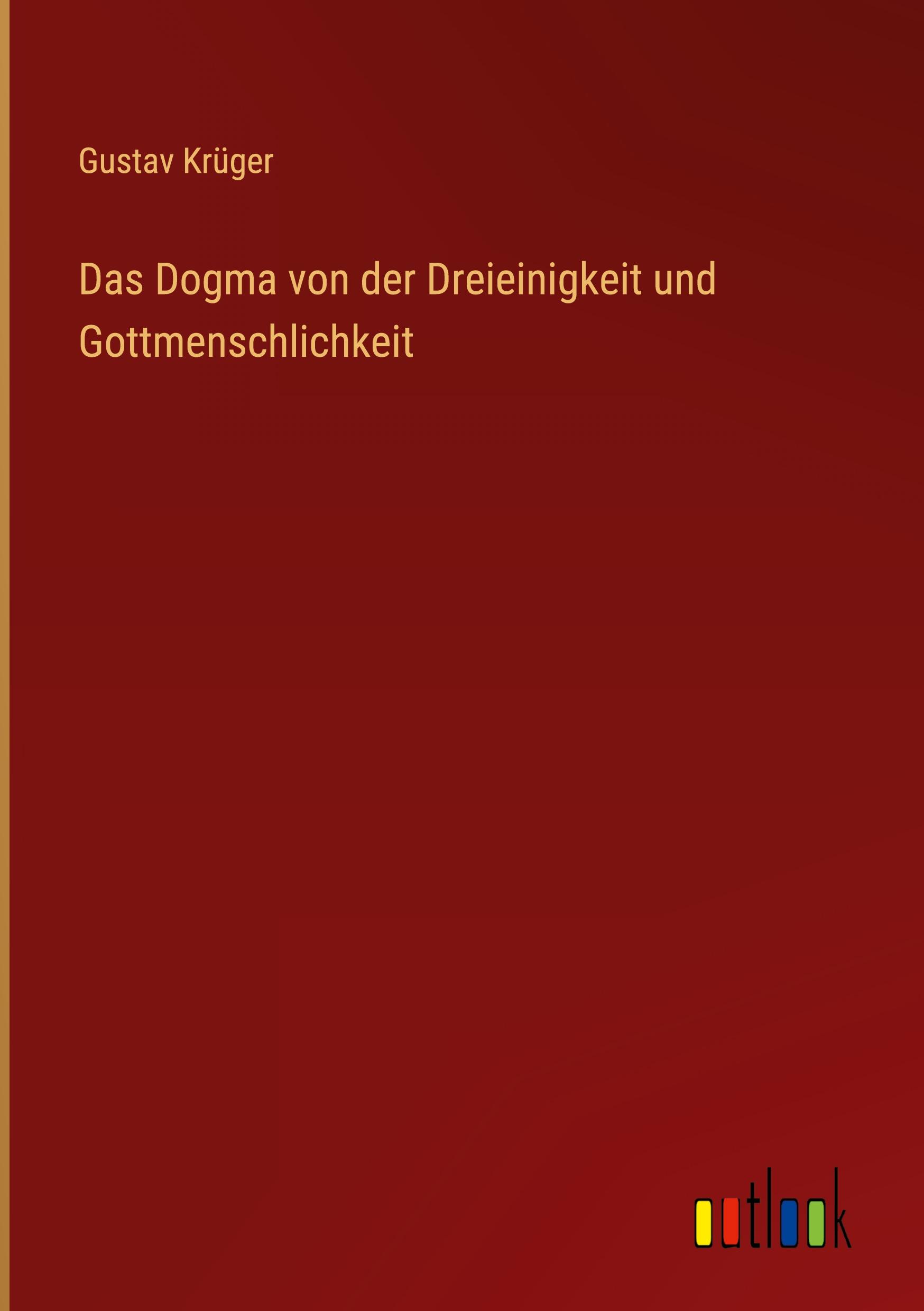 Das Dogma von der Dreieinigkeit und Gottmenschlichkeit