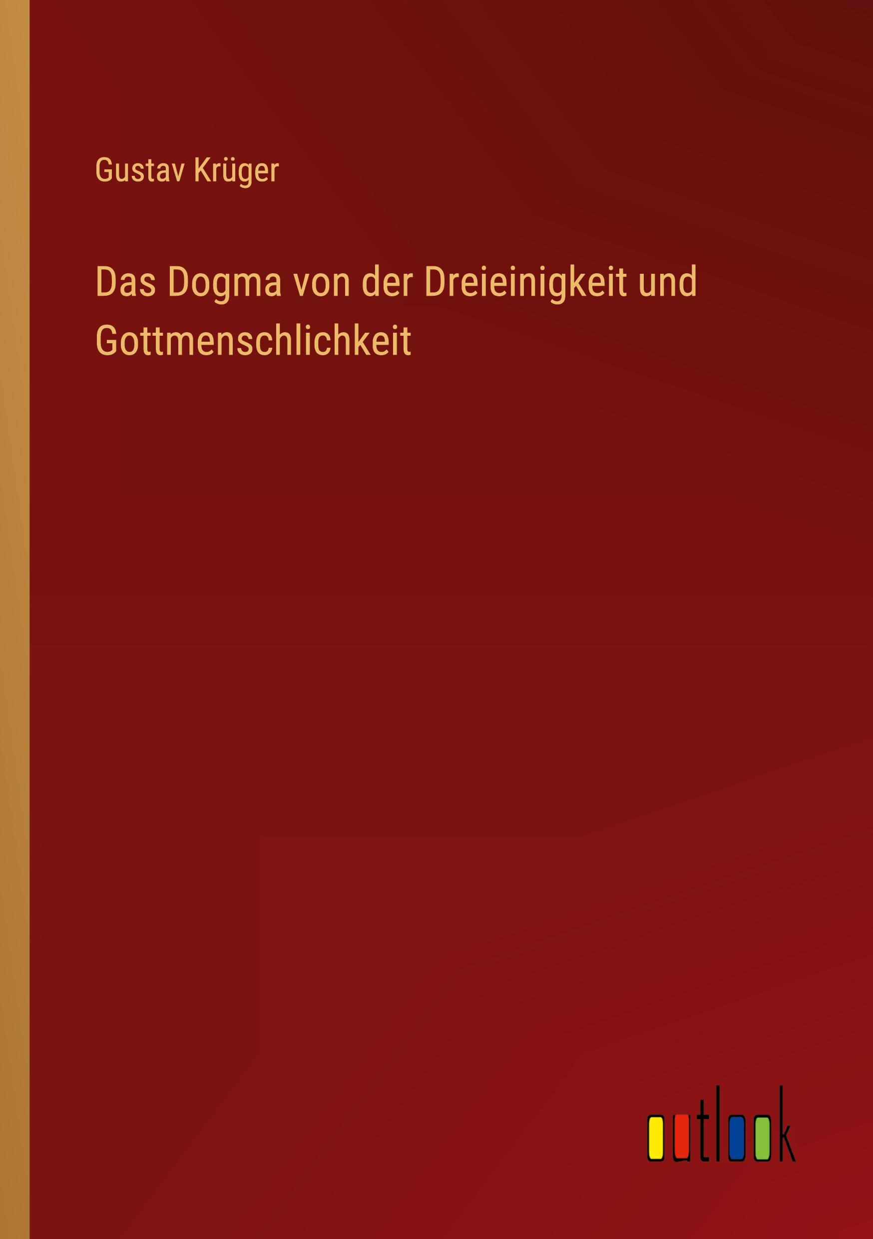 Das Dogma von der Dreieinigkeit und Gottmenschlichkeit