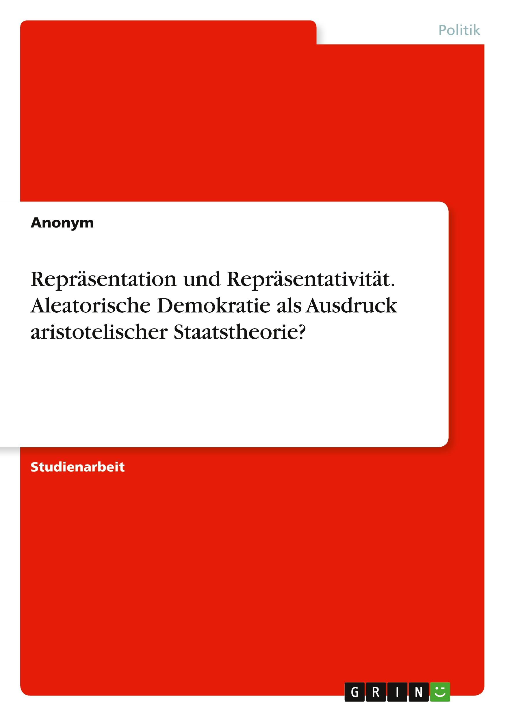 Repräsentation und Repräsentativität. Aleatorische Demokratie als Ausdruck aristotelischer Staatstheorie?