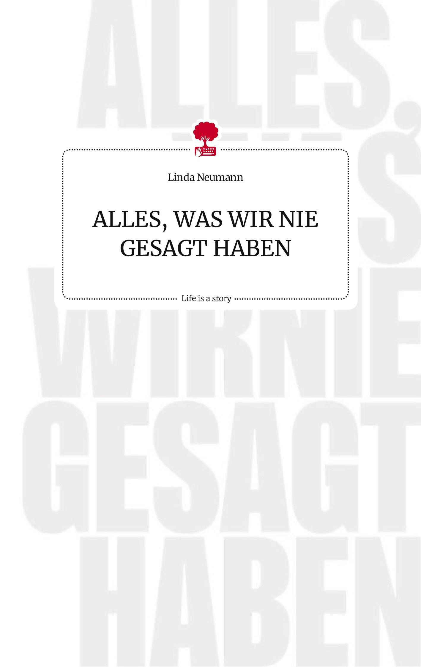 ALLES, WAS WIR NIE GESAGT HABEN. Life is a Story - story.one