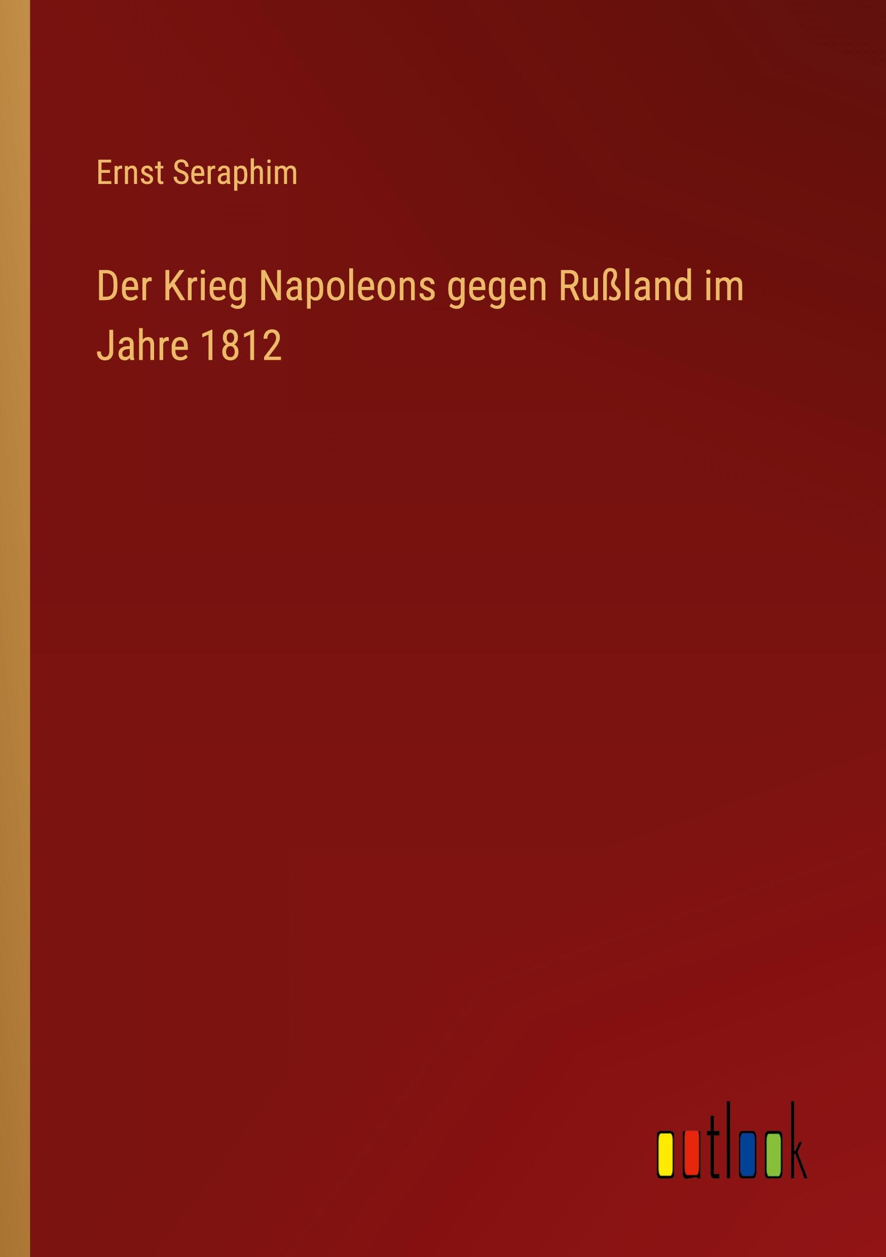 Der Krieg Napoleons gegen Rußland im Jahre 1812