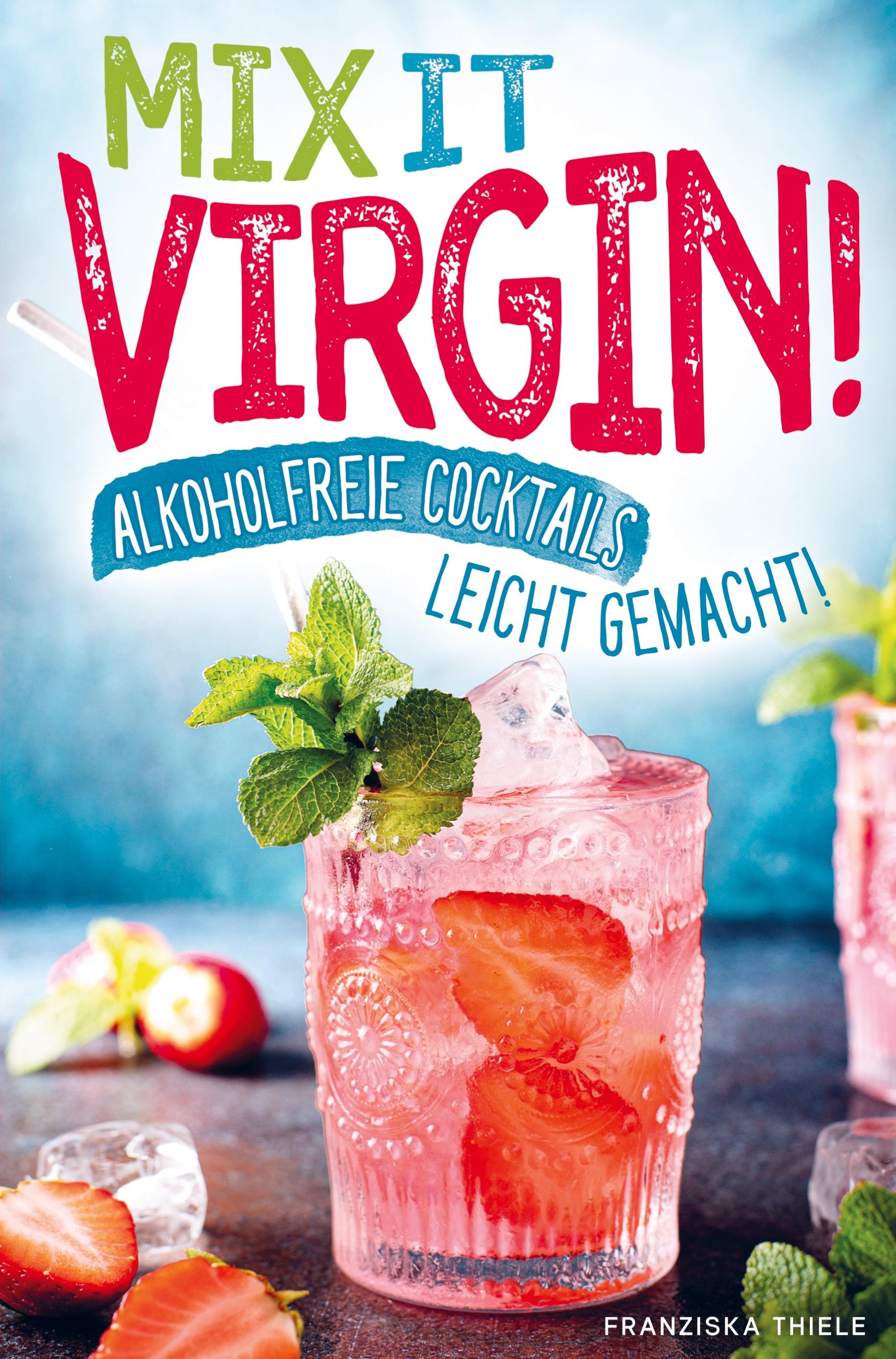 Mix it Virgin! - Alkoholfreie Cocktails leicht gemacht!