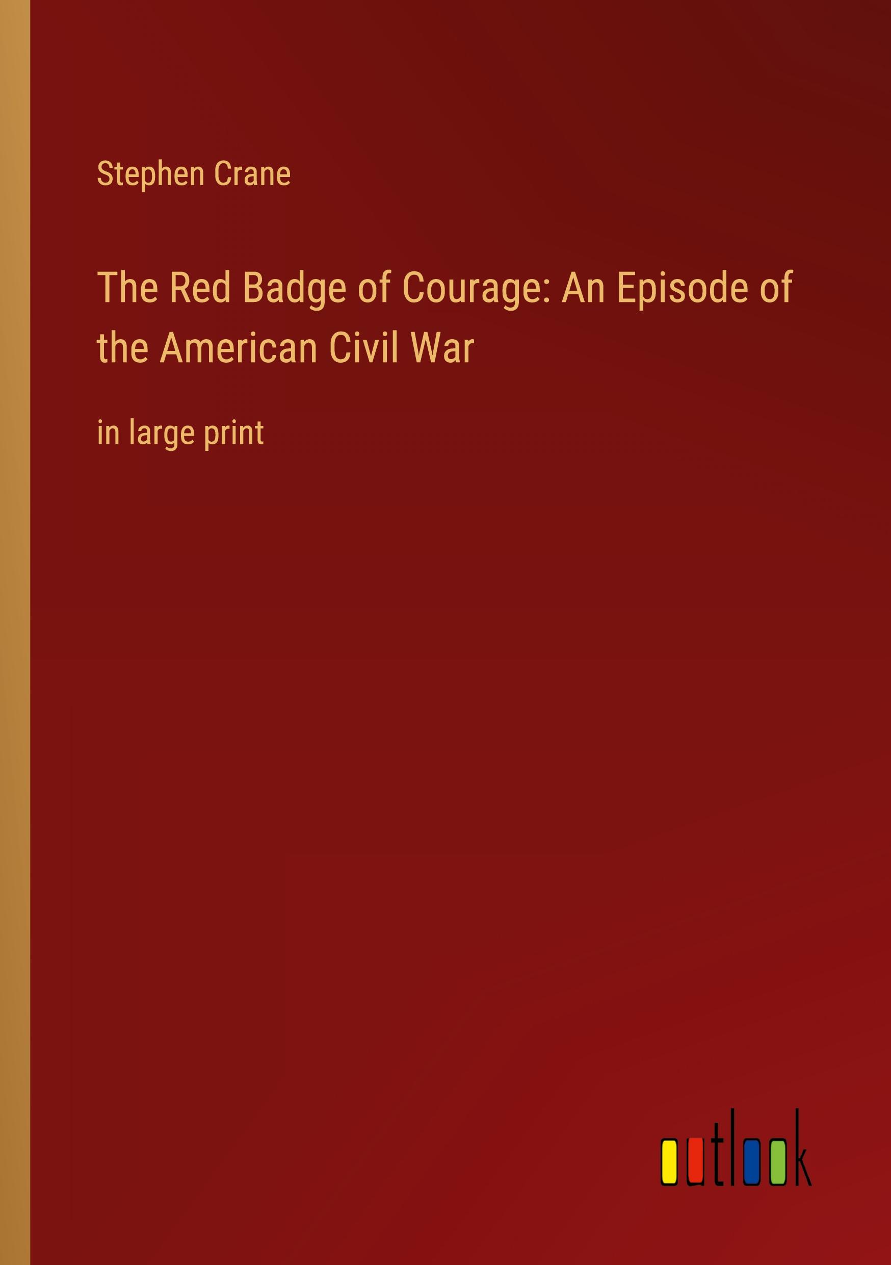 The Red Badge of Courage: An Episode of the American Civil War