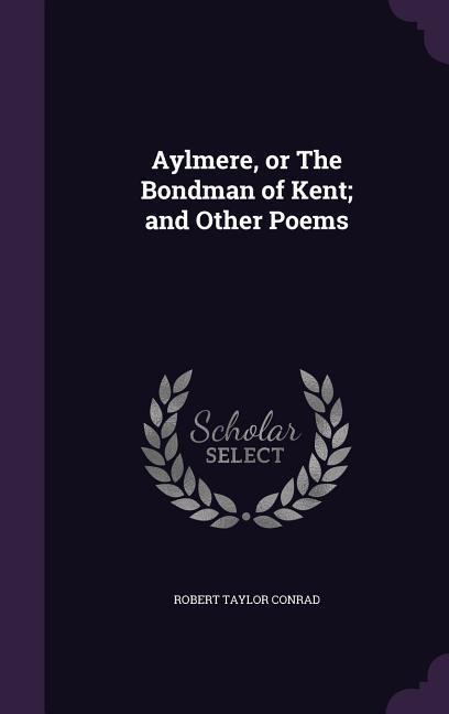 Aylmere, or The Bondman of Kent; and Other Poems