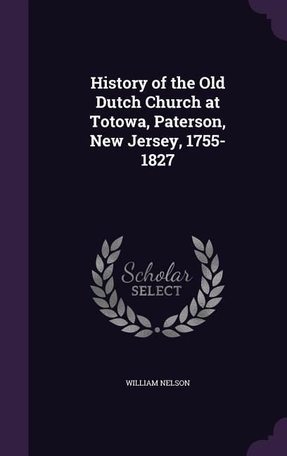 History of the Old Dutch Church at Totowa, Paterson, New Jersey, 1755-1827