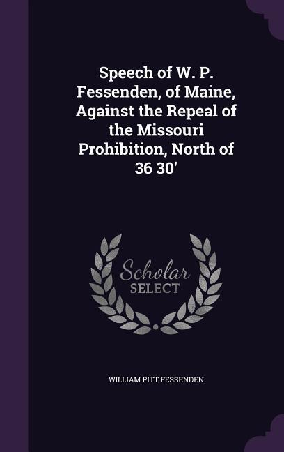 Speech of W. P. Fessenden, of Maine, Against the Repeal of the Missouri Prohibition, North of 36 30'