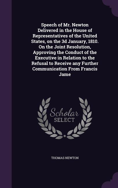 Speech of Mr. Newton Delivered in the House of Representatives of the United States, on the 3d January, 1810. On the Joint Resolution, Approving the C