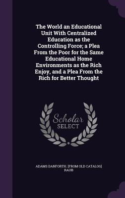 The World an Educational Unit With Centralized Education as the Controlling Force; a Plea From the Poor for the Same Educational Home Environments as