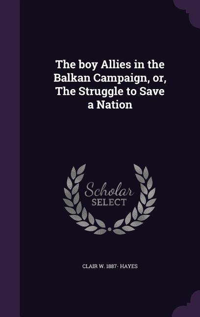 The boy Allies in the Balkan Campaign, or, The Struggle to Save a Nation