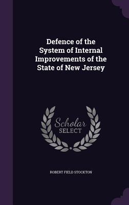 Defence of the System of Internal Improvements of the State of New Jersey