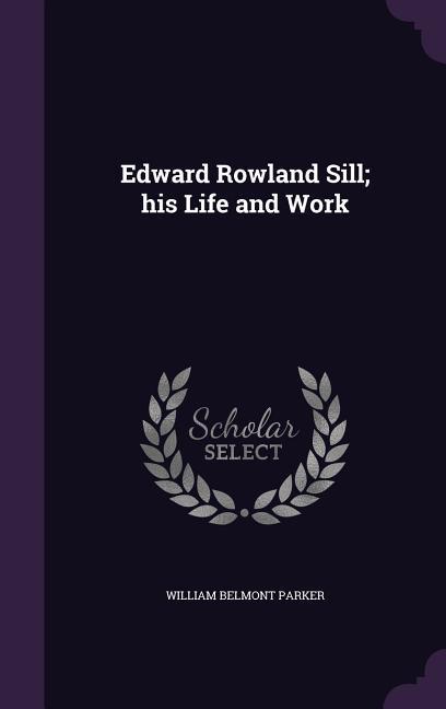 Edward Rowland Sill; his Life and Work