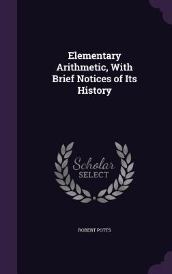 Elementary Arithmetic, With Brief Notices of Its History