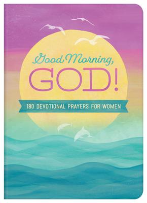 Good Morning, God!: 180 Devotional Prayers for Women