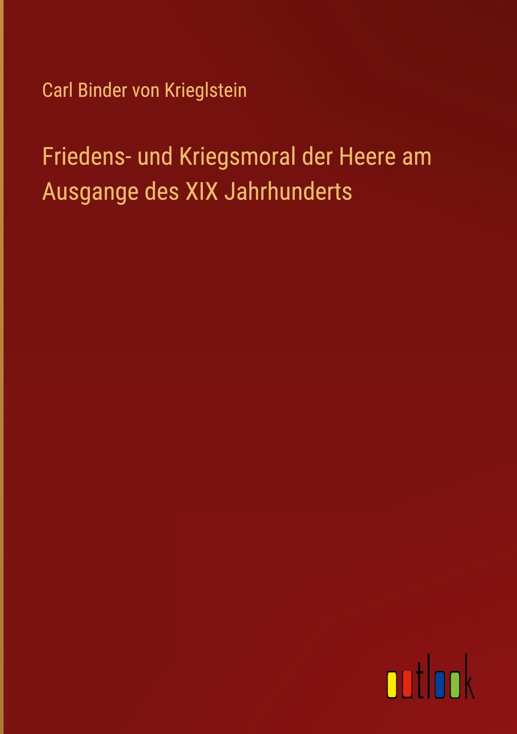 Friedens- und Kriegsmoral der Heere am Ausgange des XIX Jahrhunderts