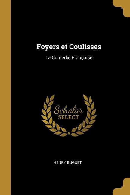 Foyers et Coulisses: La Comedie Française