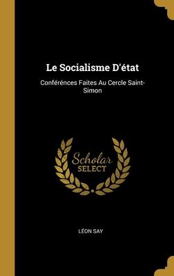 Le Socialisme D'état: Conférénces Faites Au Cercle Saint-Simon