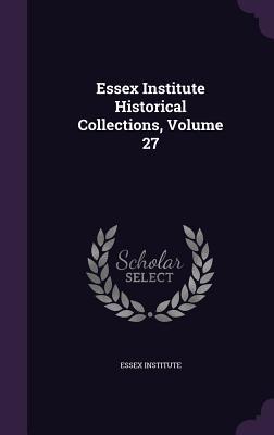 Essex Institute Historical Collections, Volume 27